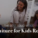 The Best Solid Wood Furniture for Kids Rooms